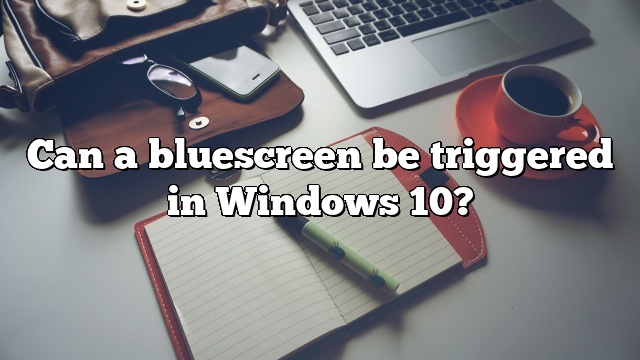 Can a bluescreen be triggered in Windows 10?