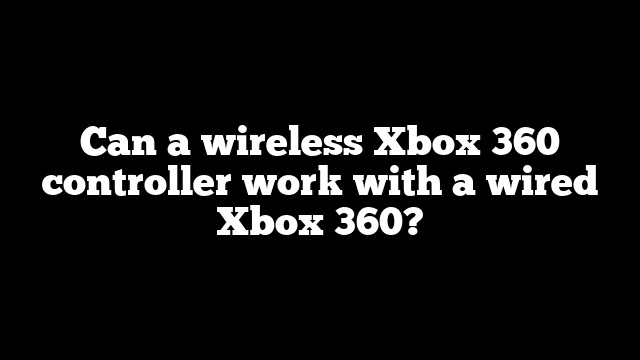Can a wireless Xbox 360 controller work with a wired Xbox 360?