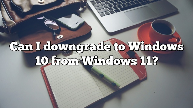 Can I downgrade to Windows 10 from Windows 11?