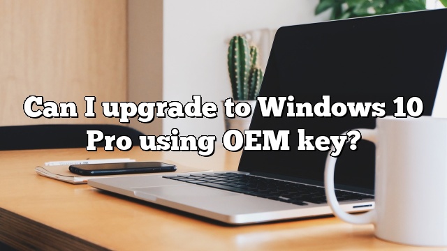 Can I upgrade to Windows 10 Pro using OEM key?