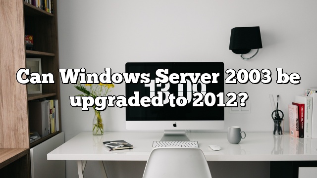 Can Windows Server 2003 be upgraded to 2012?