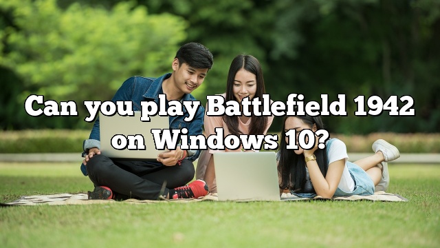 Can you play Battlefield 1942 on Windows 10?