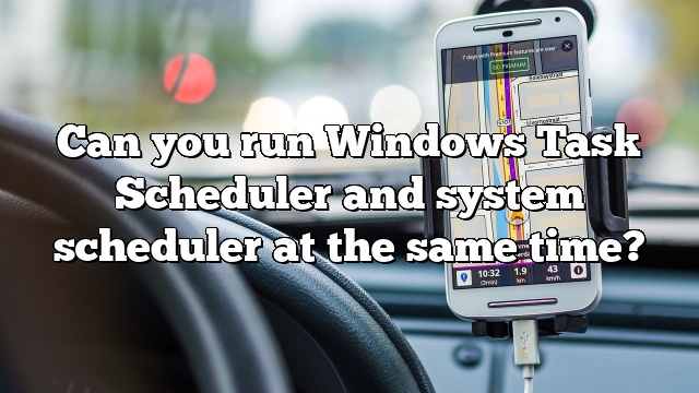 Can you run Windows Task Scheduler and system scheduler at the same time?