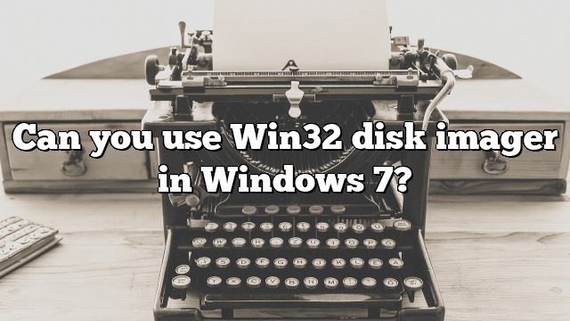 Can you use Win32 disk imager in Windows 7?