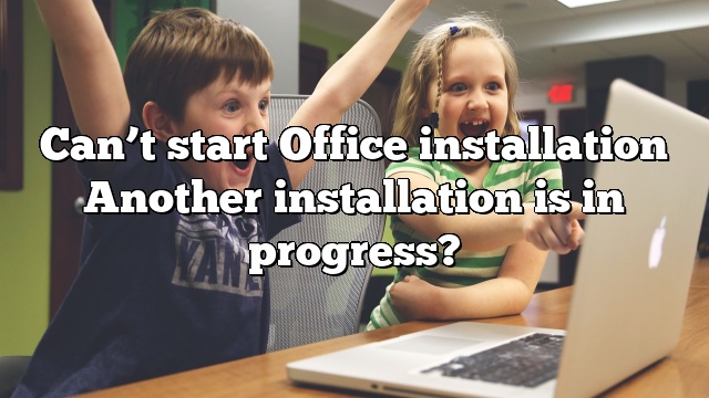 Can’t start Office installation Another installation is in progress?