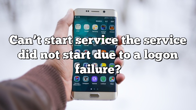 Can’t start service the service did not start due to a logon failure?