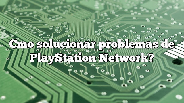 Cmo solucionar problemas de PlayStation Network?