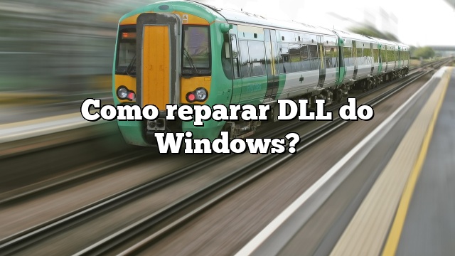 Como reparar DLL do Windows?