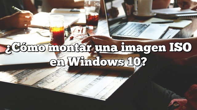 ¿Cómo montar una imagen ISO en Windows 10?
