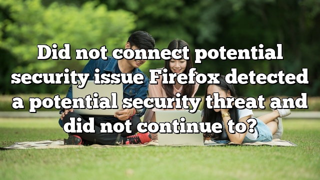 Did not connect potential security issue Firefox detected a potential security threat and did not continue to?