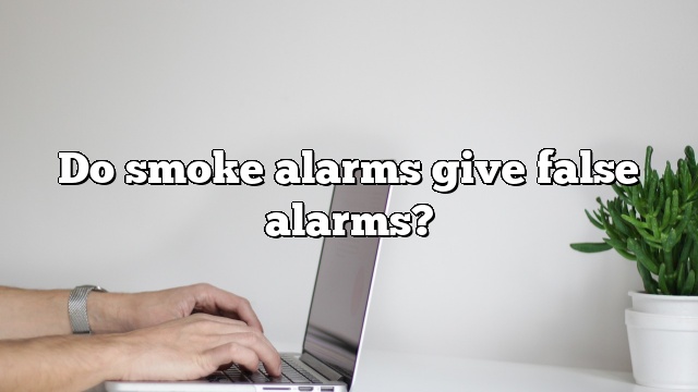 Do smoke alarms give false alarms?