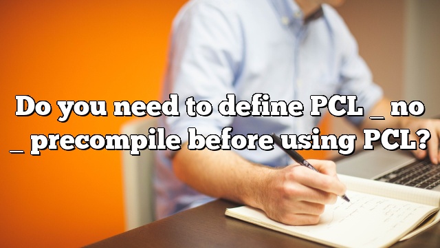 Do you need to define PCL _ no _ precompile before using PCL?