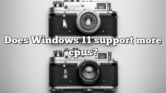 Does Windows 11 support more cpus?