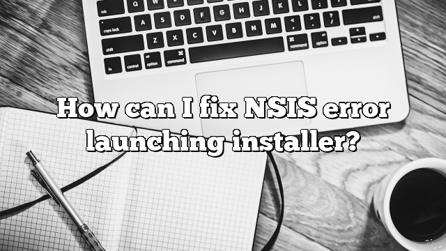 How can I fix NSIS error launching installer?