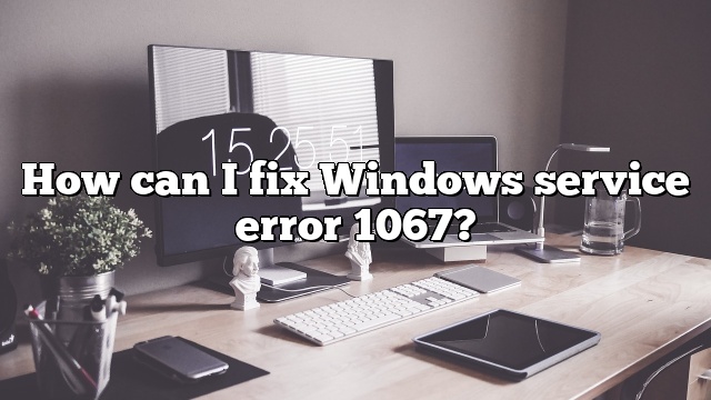 How can I fix Windows service error 1067?