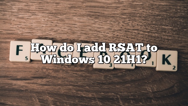 How do I add RSAT to Windows 10 21H1?