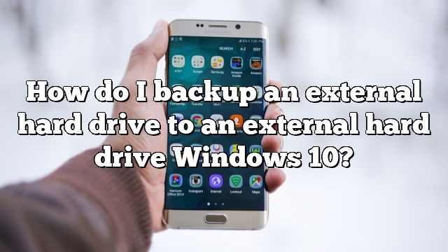 How do I backup an external hard drive to an external hard drive Windows 10?