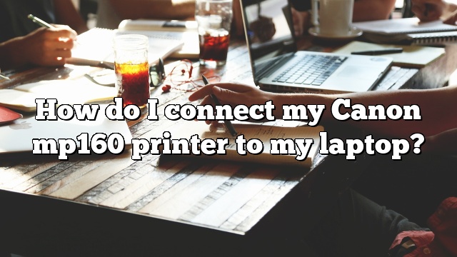 How do I connect my Canon mp160 printer to my laptop?
