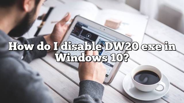 How do I disable DW20 exe in Windows 10?
