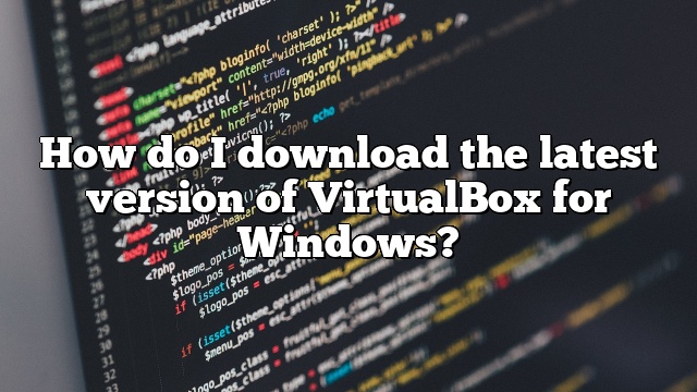 How do I download the latest version of VirtualBox for Windows?