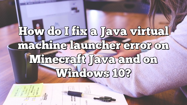 How do I fix a Java virtual machine launcher error on Minecraft Java and on Windows 10?