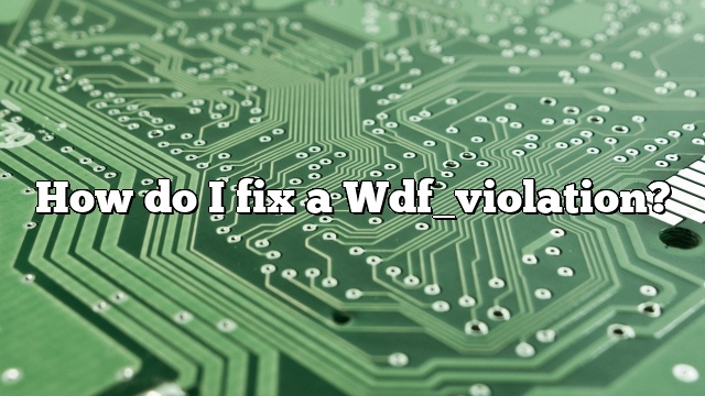 How do I fix a Wdf_violation?