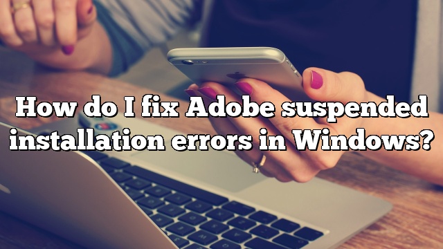 How do I fix Adobe suspended installation errors in Windows?