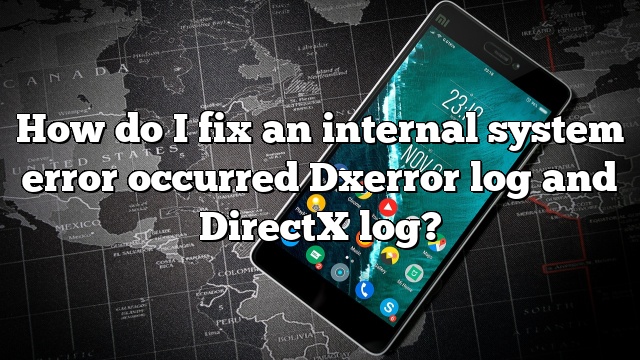 How do I fix an internal system error occurred Dxerror log and DirectX log?