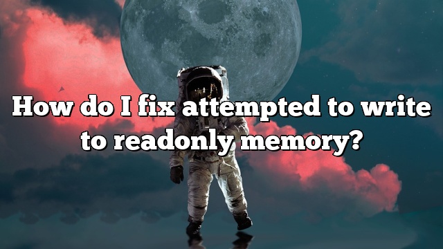 How do I fix attempted to write to readonly memory?