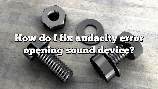 How do I fix audacity error opening sound device?