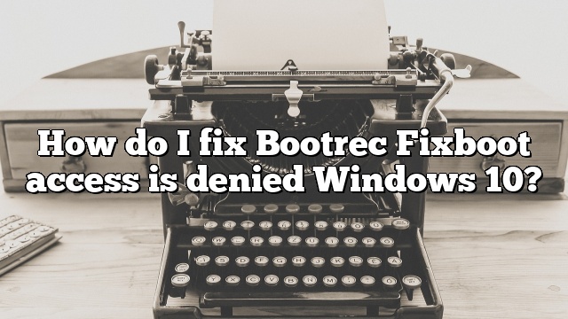 How do I fix Bootrec Fixboot access is denied Windows 10?