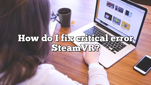 How do I fix critical error SteamVR?