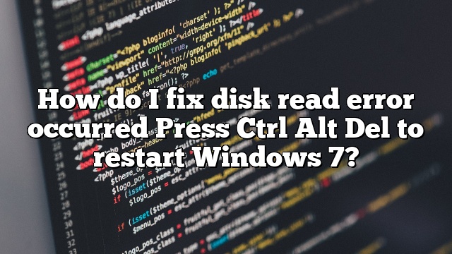 How do I fix disk read error occurred Press Ctrl Alt Del to restart Windows 7?