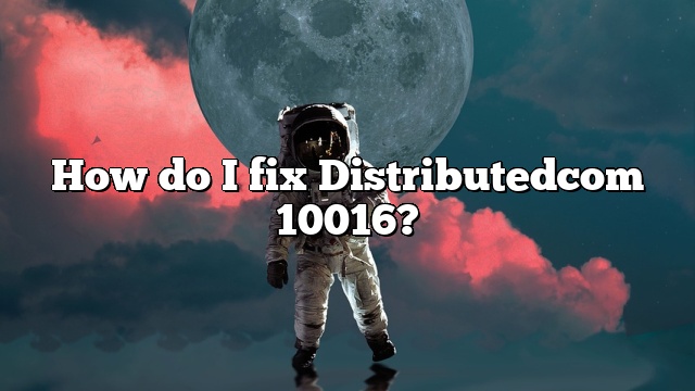 How do I fix Distributedcom 10016?