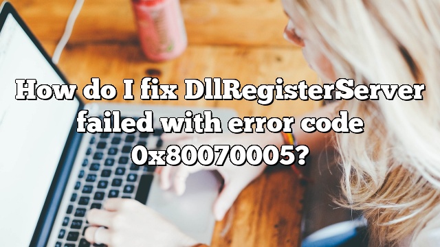 How do I fix DllRegisterServer failed with error code 0x80070005?