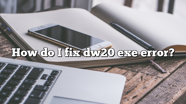 How do I fix dw20 exe error?