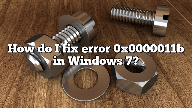 How do I fix error 0x0000011b in Windows 7?