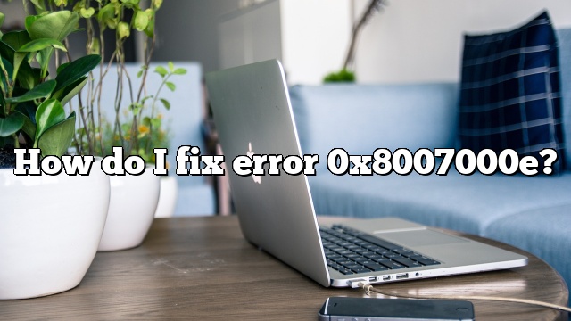 How do I fix error 0x8007000e?
