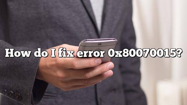 How do I fix error 0x80070015?