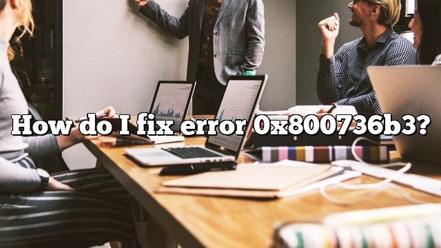 How do I fix error 0x800736b3?