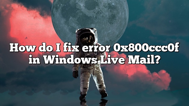 How do I fix error 0x800ccc0f in Windows Live Mail?