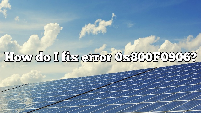 How do I fix error 0x800F0906?