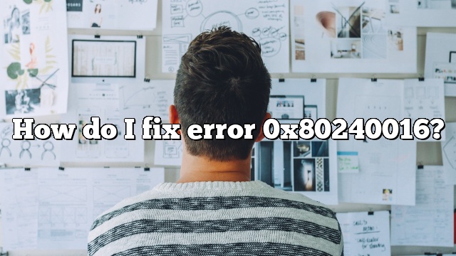 How do I fix error 0x80240016?