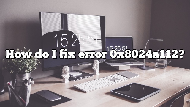 How do I fix error 0x8024a112?