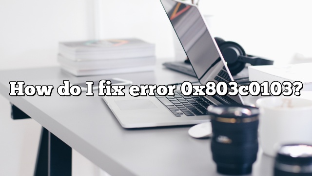 How do I fix error 0x803c0103?
