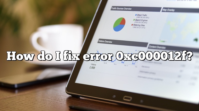 How do I fix error 0xc000012f?
