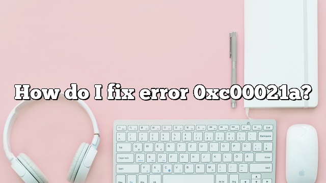 How do I fix error 0xc00021a?