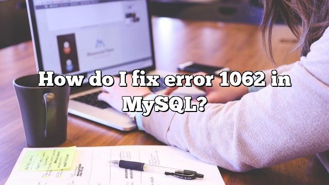 How do I fix error 1062 in MySQL?