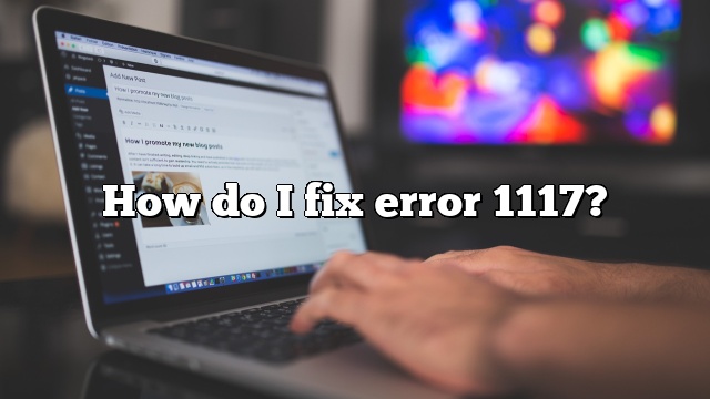 How do I fix error 1117?