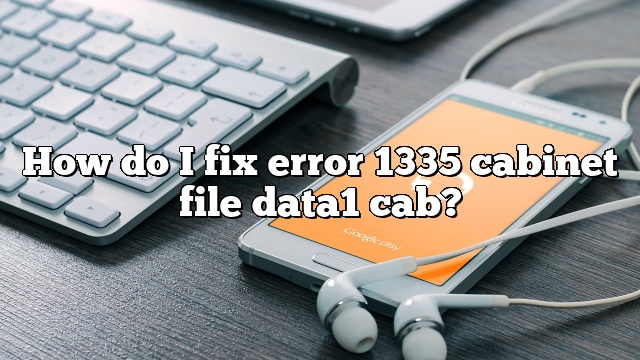 How do I fix error 1335 cabinet file data1 cab?